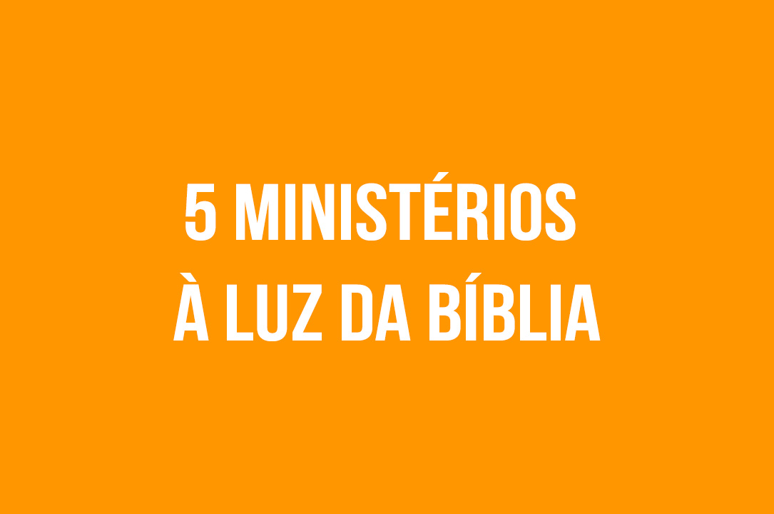 Entenda sobre os 5 Ministérios à Luz da Bíblia