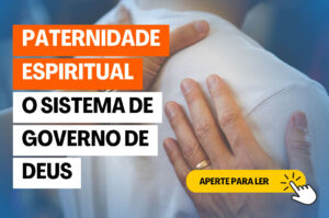 Paternidade - Entenda o Sistema de Governo de Deus